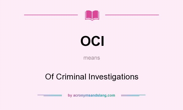 What does OCI mean? It stands for Of Criminal Investigations