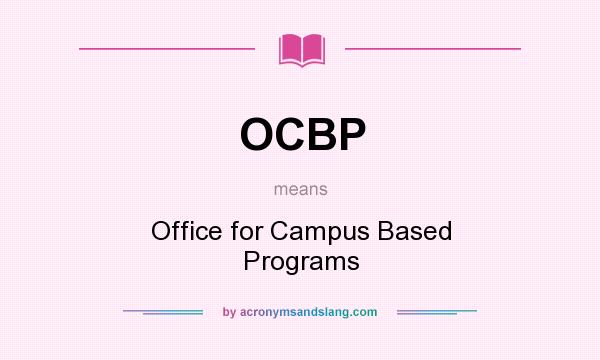 What does OCBP mean? It stands for Office for Campus Based Programs