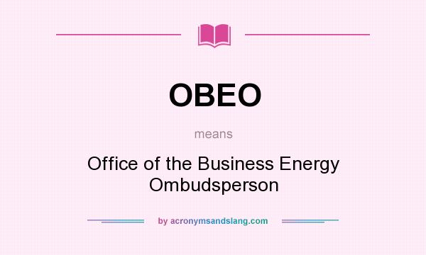 What does OBEO mean? It stands for Office of the Business Energy Ombudsperson