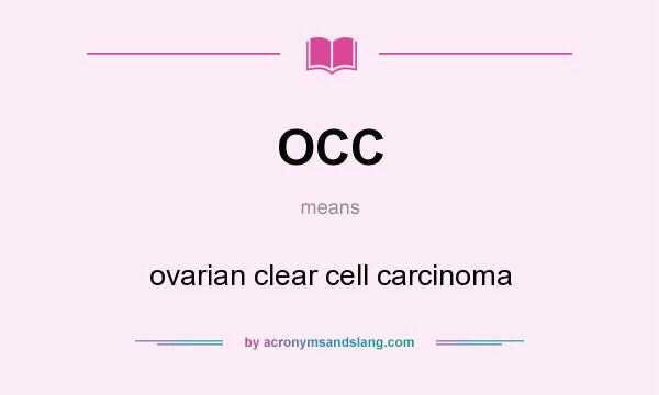 What does OCC mean? It stands for ovarian clear cell carcinoma