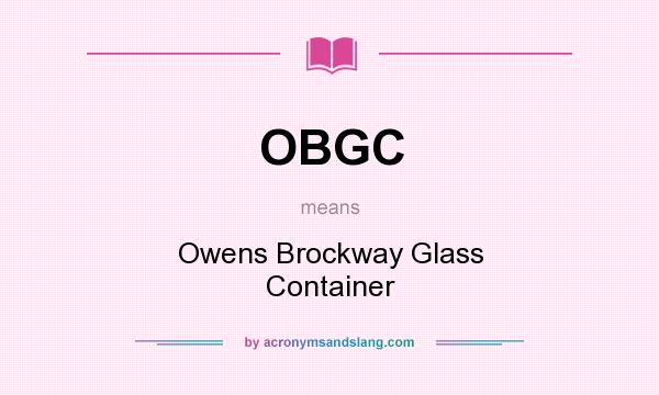 What does OBGC mean? It stands for Owens Brockway Glass Container