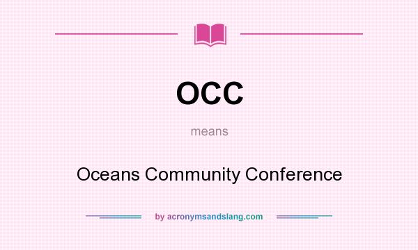 What does OCC mean? It stands for Oceans Community Conference