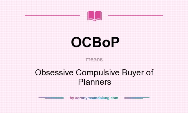 What does OCBoP mean? It stands for Obsessive Compulsive Buyer of Planners