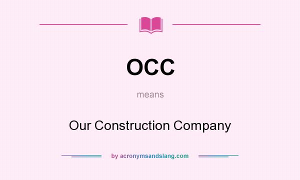 What does OCC mean? It stands for Our Construction Company