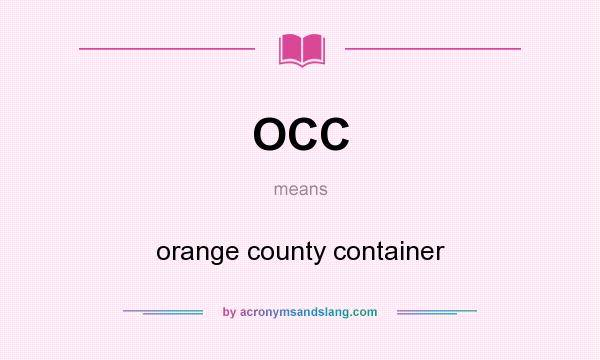 What does OCC mean? It stands for orange county container