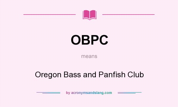 What does OBPC mean? It stands for Oregon Bass and Panfish Club