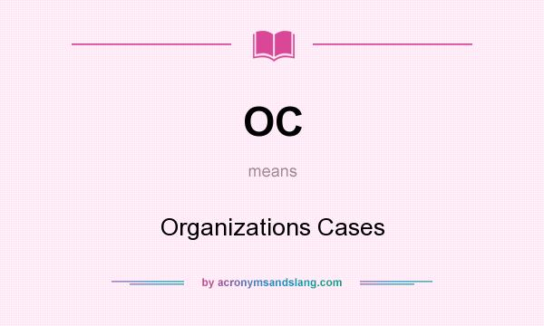 What does OC mean? It stands for Organizations Cases