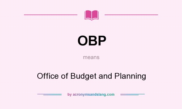 What does OBP mean? It stands for Office of Budget and Planning