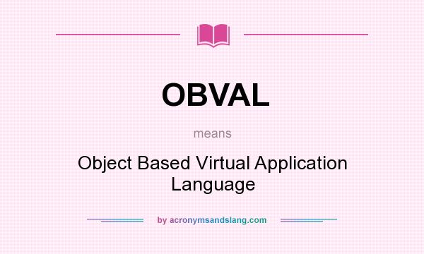 What does OBVAL mean? It stands for Object Based Virtual Application Language