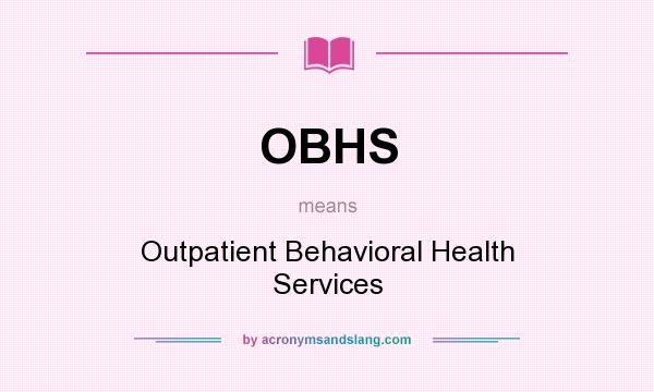 What does OBHS mean? It stands for Outpatient Behavioral Health Services