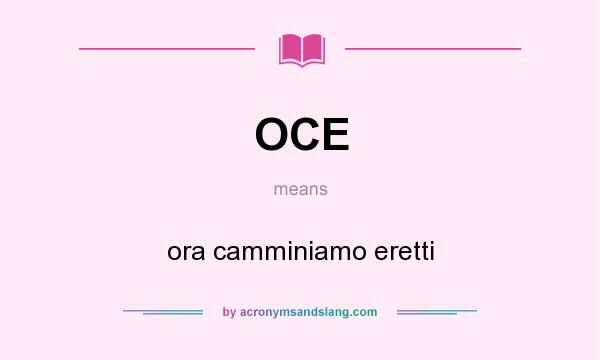 What does OCE mean? It stands for ora camminiamo eretti