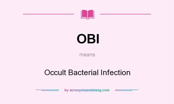 What does OBI mean? It stands for Occult Bacterial Infection