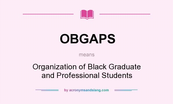 What does OBGAPS mean? It stands for Organization of Black Graduate and Professional Students