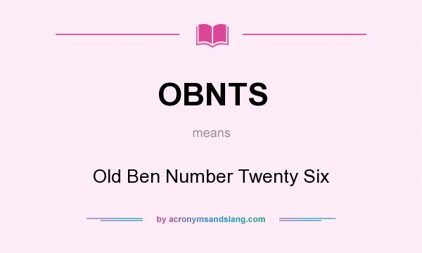 What does OBNTS mean? It stands for Old Ben Number Twenty Six