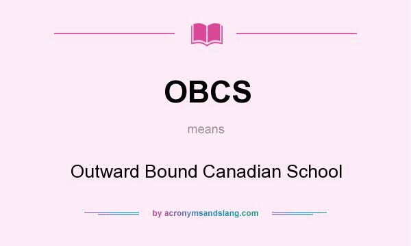 What does OBCS mean? It stands for Outward Bound Canadian School