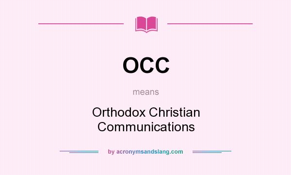What does OCC mean? It stands for Orthodox Christian Communications