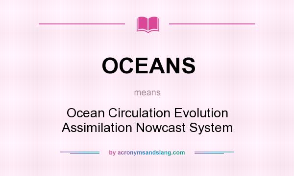 What does OCEANS mean? It stands for Ocean Circulation Evolution Assimilation Nowcast System