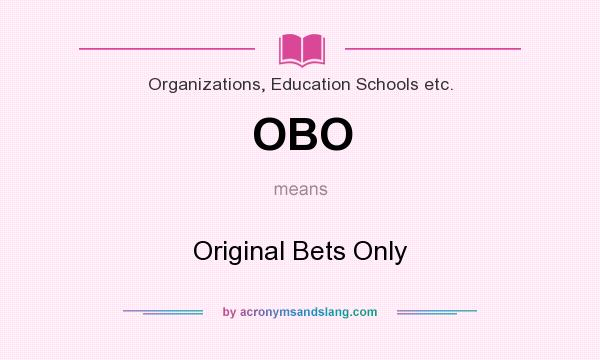 What does OBO mean? It stands for Original Bets Only