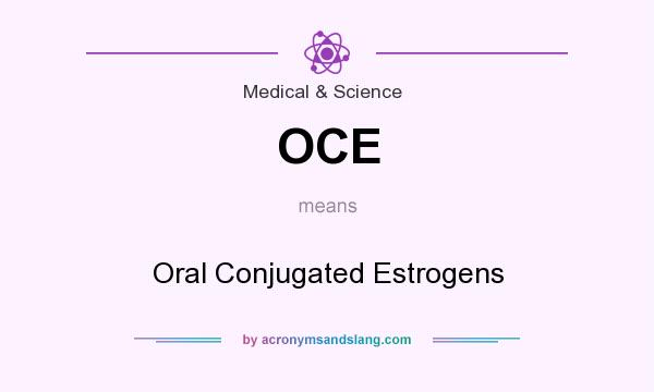 What does OCE mean? It stands for Oral Conjugated Estrogens
