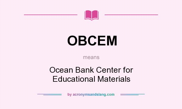 What does OBCEM mean? It stands for Ocean Bank Center for Educational Materials