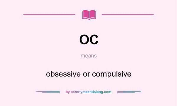 What does OC mean? It stands for obsessive or compulsive