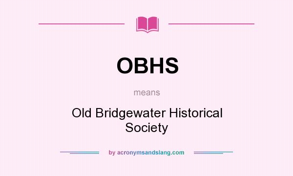 What does OBHS mean? It stands for Old Bridgewater Historical Society