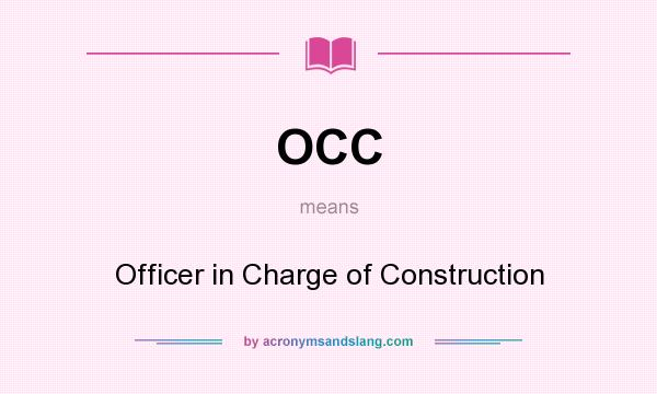 What does OCC mean? It stands for Officer in Charge of Construction