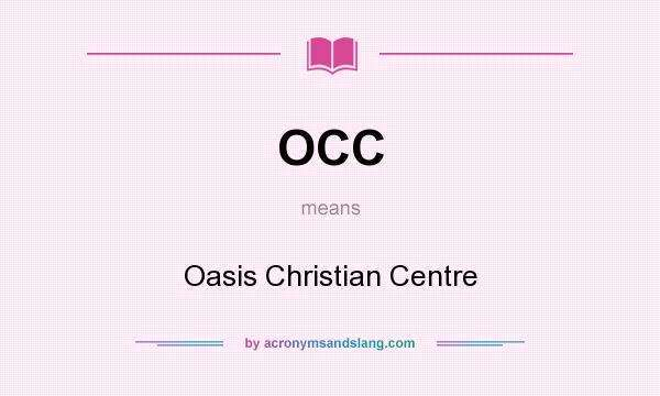 What does OCC mean? It stands for Oasis Christian Centre