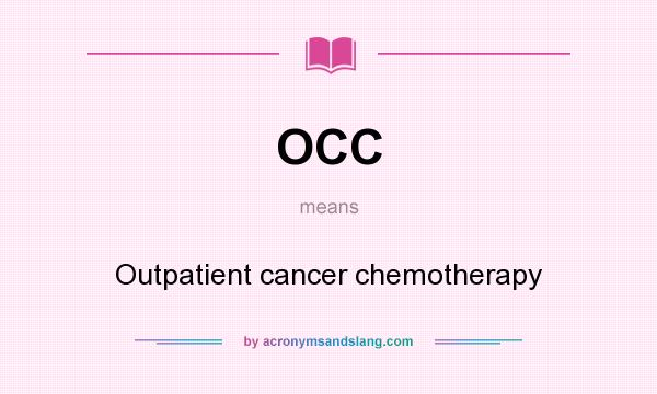 What does OCC mean? It stands for Outpatient cancer chemotherapy