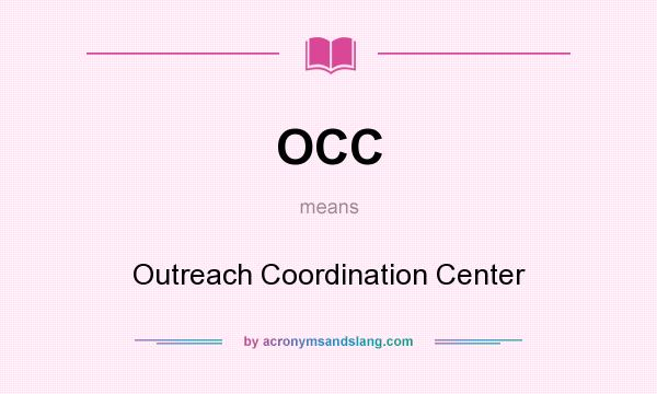 What does OCC mean? It stands for Outreach Coordination Center