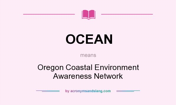 What does OCEAN mean? It stands for Oregon Coastal Environment Awareness Network
