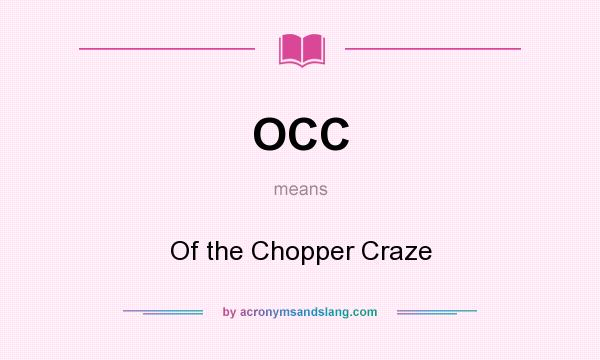 What does OCC mean? It stands for Of the Chopper Craze