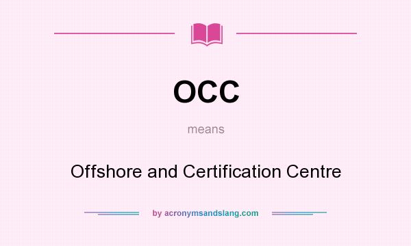 What does OCC mean? It stands for Offshore and Certification Centre