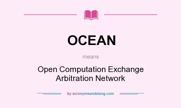 What does OCEAN mean? It stands for Open Computation Exchange Arbitration Network