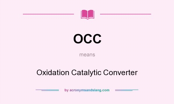 What does OCC mean? It stands for Oxidation Catalytic Converter