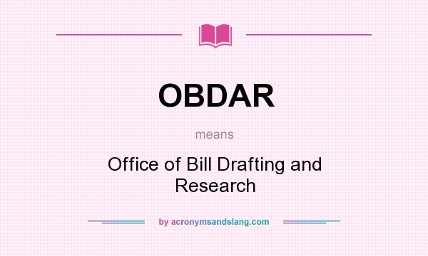 What does OBDAR mean? It stands for Office of Bill Drafting and Research