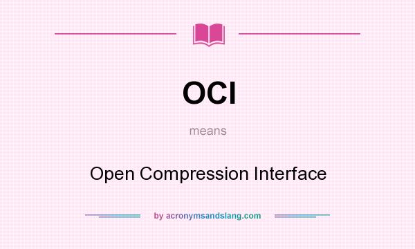 What does OCI mean? It stands for Open Compression Interface
