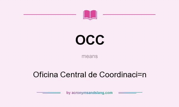 What does OCC mean? It stands for Oficina Central de Coordinaci=n