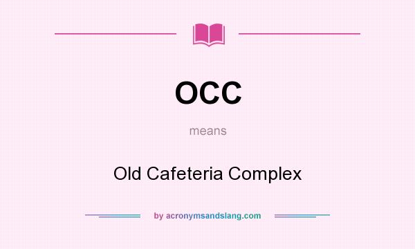 What does OCC mean? It stands for Old Cafeteria Complex
