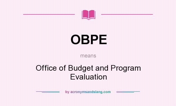 What does OBPE mean? It stands for Office of Budget and Program Evaluation