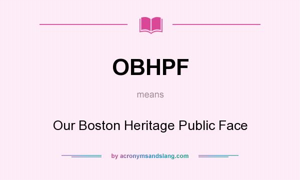 What does OBHPF mean? It stands for Our Boston Heritage Public Face