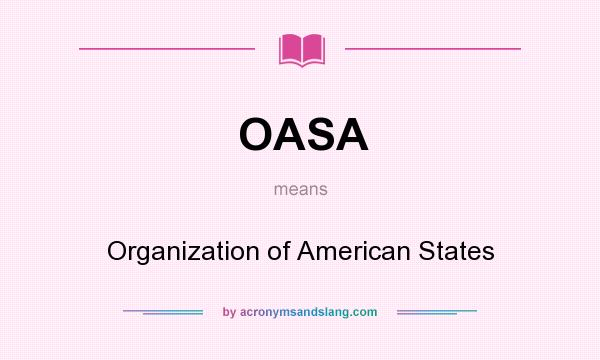 What does OASA mean? It stands for Organization of American States