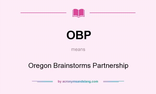 What does OBP mean? It stands for Oregon Brainstorms Partnership
