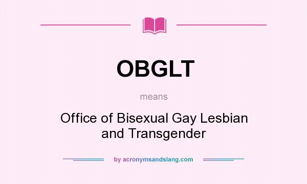 What does OBGLT mean? It stands for Office of Bisexual Gay Lesbian and Transgender