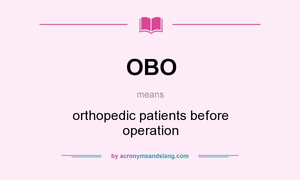 What does OBO mean? It stands for orthopedic patients before operation