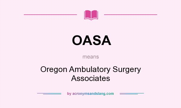 What does OASA mean? It stands for Oregon Ambulatory Surgery Associates