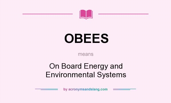 What does OBEES mean? It stands for On Board Energy and Environmental Systems