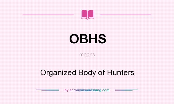 What does OBHS mean? It stands for Organized Body of Hunters