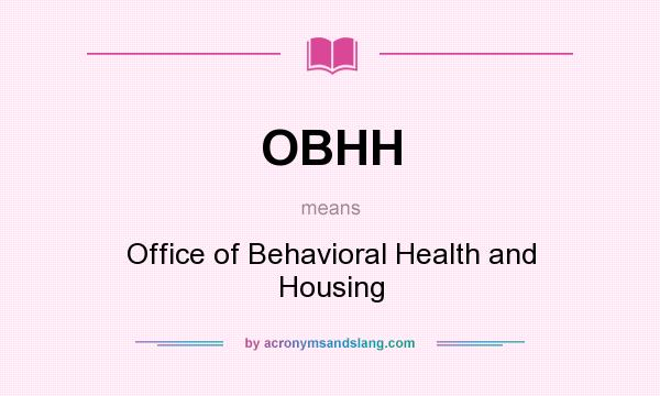What does OBHH mean? It stands for Office of Behavioral Health and Housing