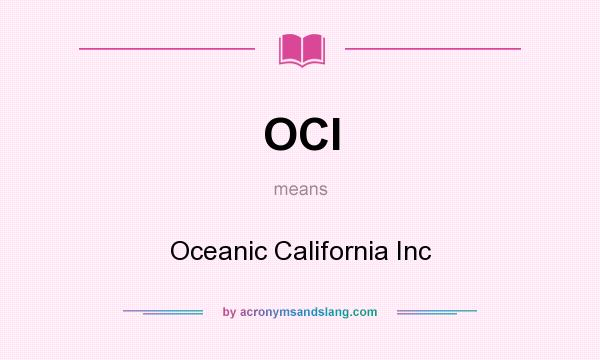 What does OCI mean? It stands for Oceanic California Inc